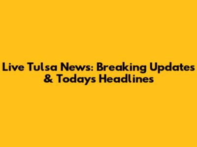 Live Tulsa News: Breaking Updates & Today's Headlines