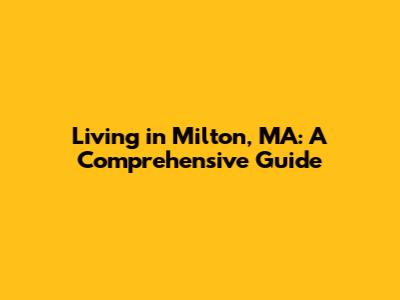 Living in Milton, MA: A Comprehensive Guide