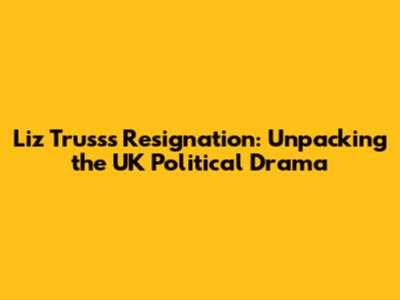 Liz Truss's Resignation: Unpacking the UK Political Drama