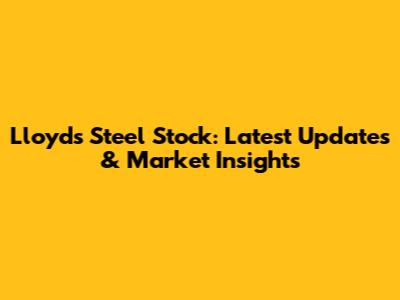 Lloyds Steel Stock: Latest Updates & Market Insights