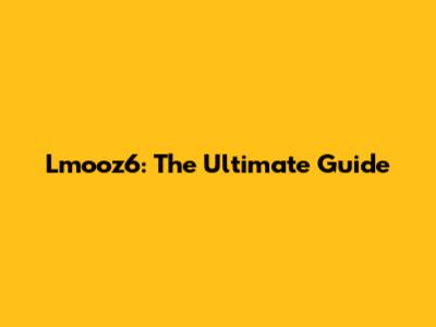 Lmooz6: The Ultimate Guide