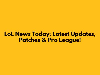 LoL News Today: Latest Updates, Patches & Pro League!