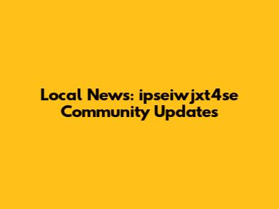 Local News: ipseiwjxt4se Community Updates