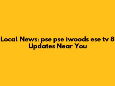 Local News: pse pse iwoods ese tv 8 Updates Near You