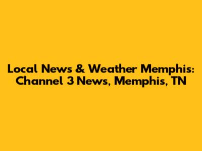 Local News & Weather Memphis: Channel 3 News, Memphis, TN