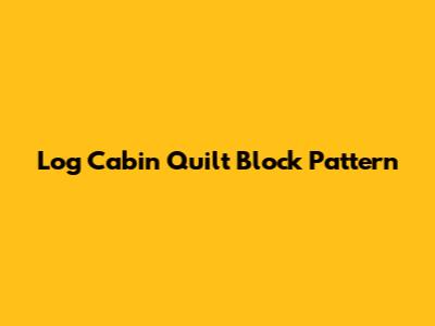 Log Cabin Quilt Block Pattern