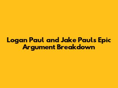 Logan Paul and Jake Paul's Epic Argument Breakdown