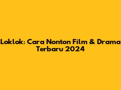 Loklok: Cara Nonton Film & Drama Terbaru 2024
