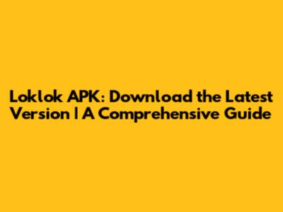 Loklok APK: Download the Latest Version | A Comprehensive Guide