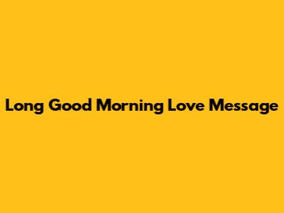 Long Good Morning Love Message