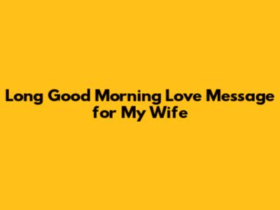 Long Good Morning Love Message for My Wife