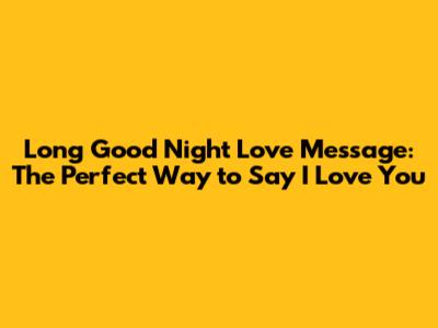 Long Good Night Love Message: The Perfect Way to Say I Love You