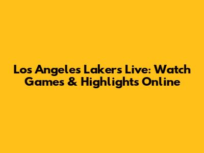 Los Angeles Lakers Live: Watch Games & Highlights Online