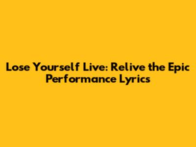 Lose Yourself Live: Relive the Epic Performance Lyrics