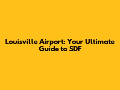 Louisville Airport: Your Ultimate Guide to SDF