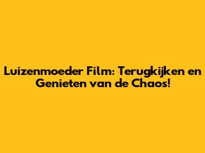 Luizenmoeder Film: Terugkijken en Genieten van de Chaos!