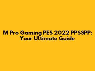 M Pro Gaming PES 2022 PPSSPP: Your Ultimate Guide