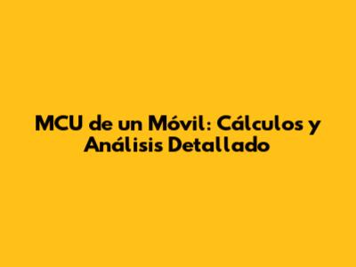 MCU de un Móvil: Cálculos y Análisis Detallado