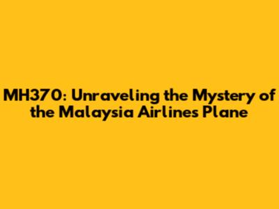 MH370: Unraveling the Mystery of the Malaysia Airlines Plane