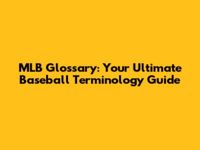 MLB Glossary: Your Ultimate Baseball Terminology Guide