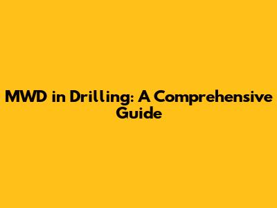 MWD in Drilling: A Comprehensive Guide