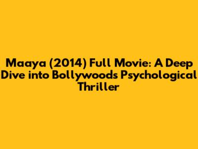 Maaya (2014) Full Movie: A Deep Dive into Bollywood's Psychological Thriller