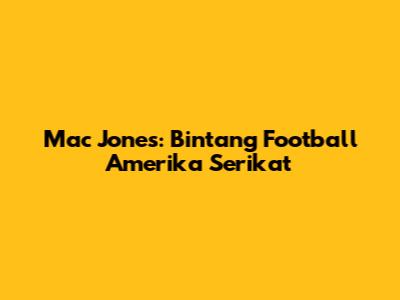 Mac Jones: Bintang Football Amerika Serikat