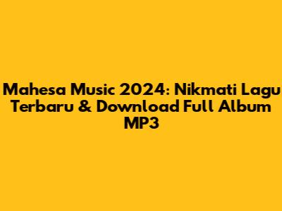 Mahesa Music 2024: Nikmati Lagu Terbaru & Download Full Album MP3