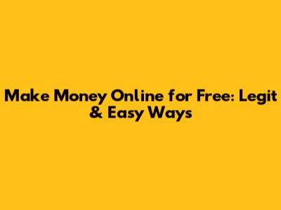 Make Money Online for Free: Legit & Easy Ways