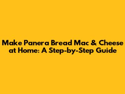 Make Panera Bread Mac & Cheese at Home: A Step-by-Step Guide