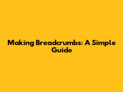 Making Breadcrumbs: A Simple Guide
