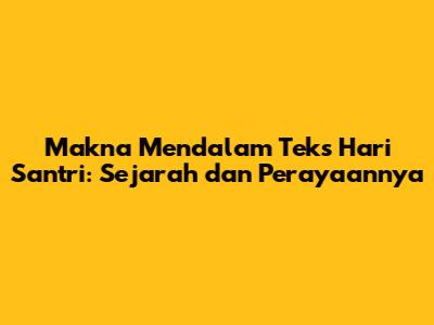 Makna Mendalam Teks Hari Santri: Sejarah dan Perayaannya