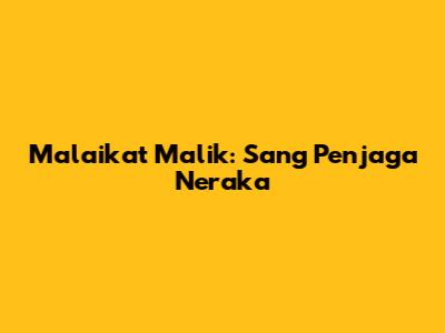 Malaikat Malik: Sang Penjaga Neraka