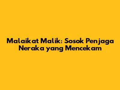 Malaikat Malik: Sosok Penjaga Neraka yang Mencekam