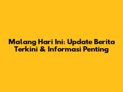 Malang Hari Ini: Update Berita Terkini & Informasi Penting