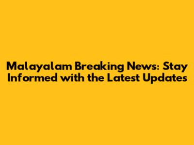 Malayalam Breaking News: Stay Informed with the Latest Updates