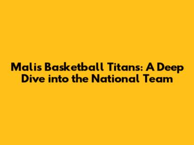 Mali's Basketball Titans: A Deep Dive into the National Team