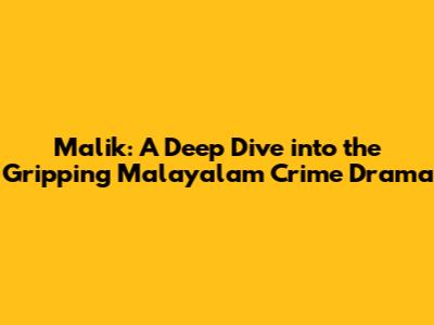 Malik: A Deep Dive into the Gripping Malayalam Crime Drama