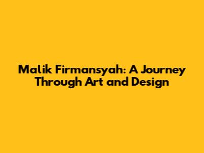 Malik Firmansyah: A Journey Through Art and Design