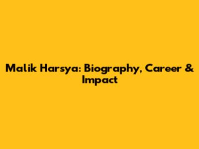 Malik Harsya: Biography, Career & Impact