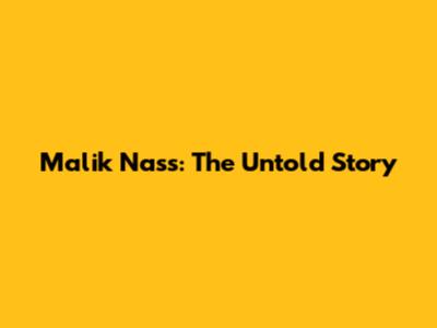 Malik Nass: The Untold Story