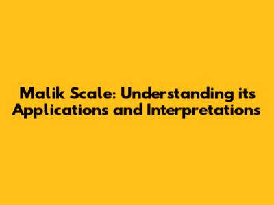 Malik Scale: Understanding its Applications and Interpretations