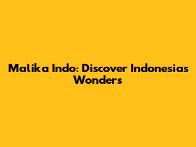 Malika Indo: Discover Indonesia's Wonders