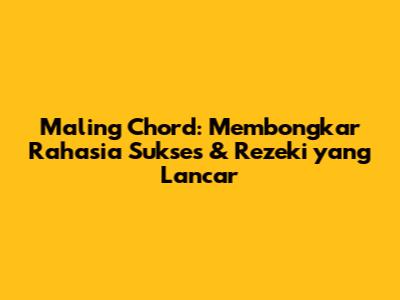 Maling Chord: Membongkar Rahasia Sukses & Rezeki yang Lancar