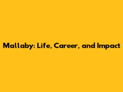 Mallaby: Life, Career, and Impact