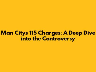 Man City's 115 Charges: A Deep Dive into the Controversy