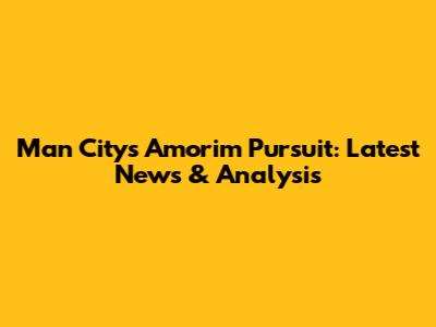 Man City's Amorim Pursuit: Latest News & Analysis