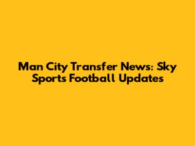 Man City Transfer News: Sky Sports Football Updates