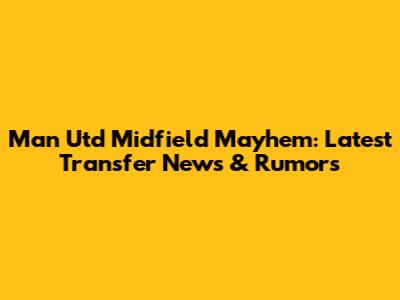 Man Utd Midfield Mayhem: Latest Transfer News & Rumors