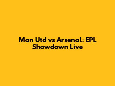 Man Utd vs Arsenal: EPL Showdown Live